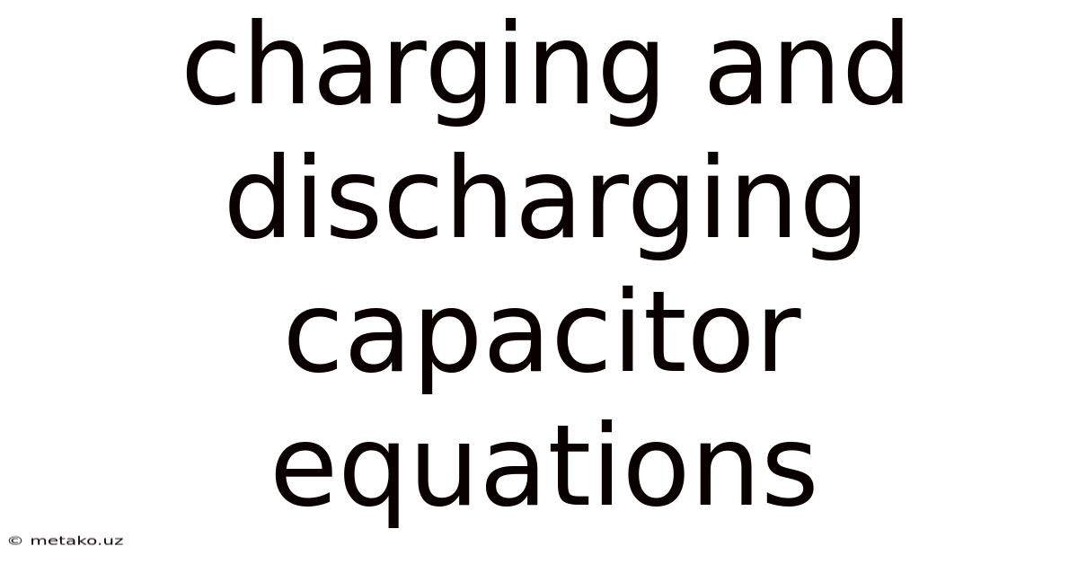 Charging And Discharging Capacitor Equations