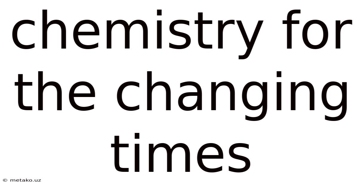Chemistry For The Changing Times