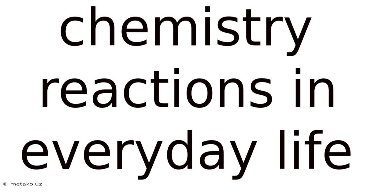 Chemistry Reactions In Everyday Life