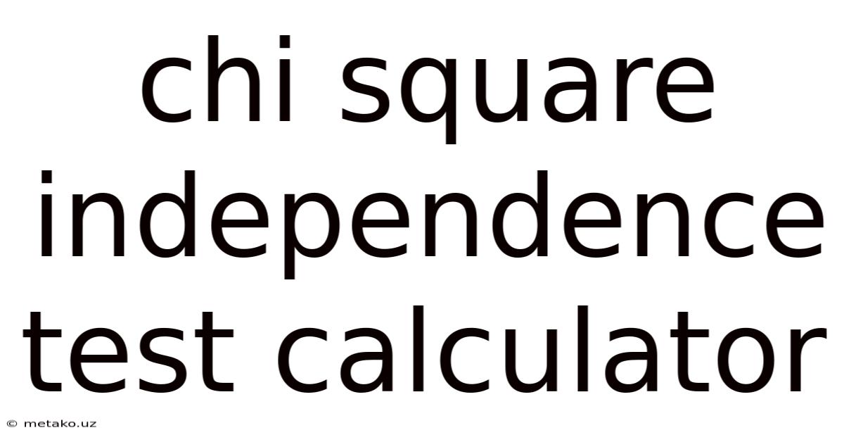 Chi Square Independence Test Calculator