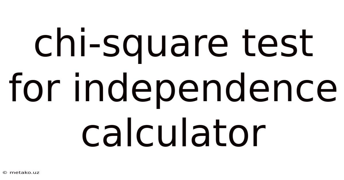Chi-square Test For Independence Calculator