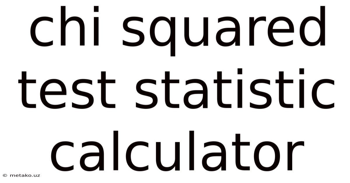 Chi Squared Test Statistic Calculator