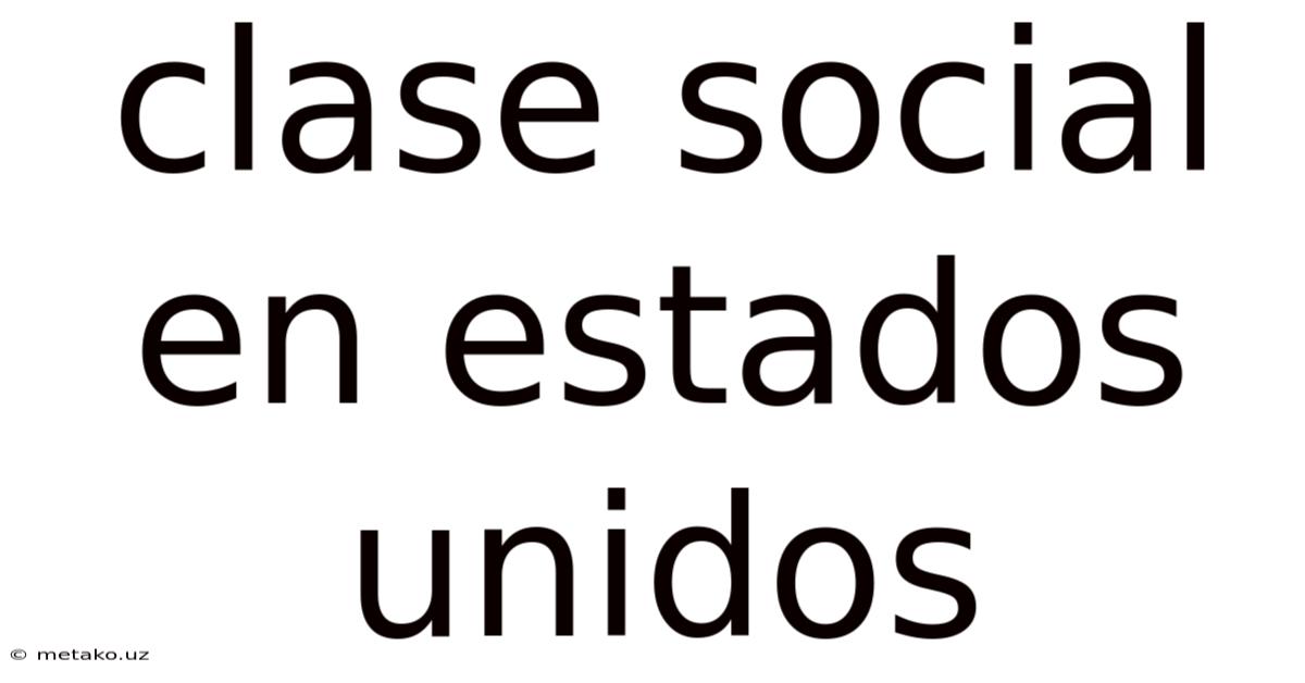Clase Social En Estados Unidos
