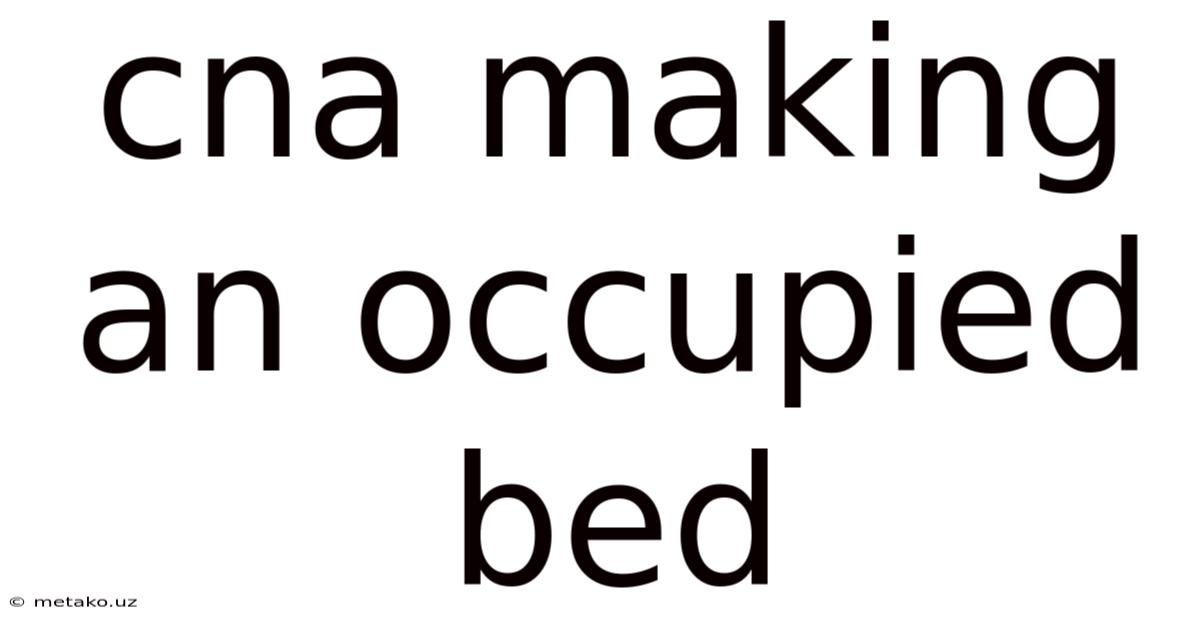 Cna Making An Occupied Bed