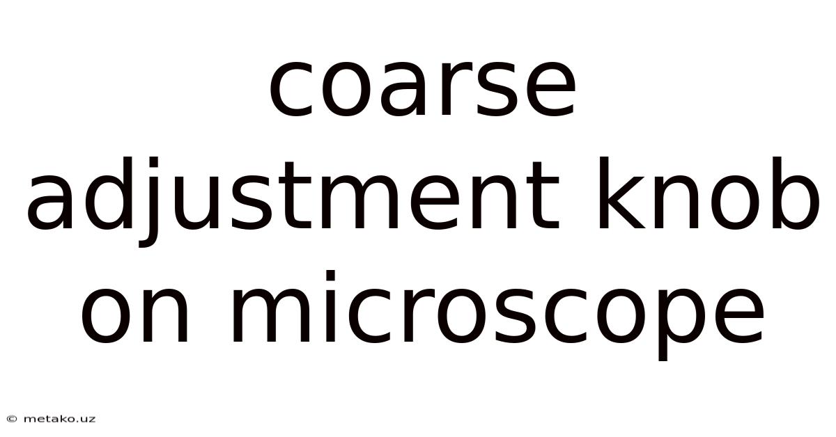 Coarse Adjustment Knob On Microscope