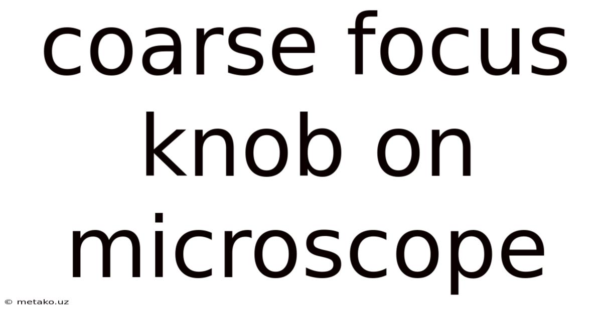 Coarse Focus Knob On Microscope