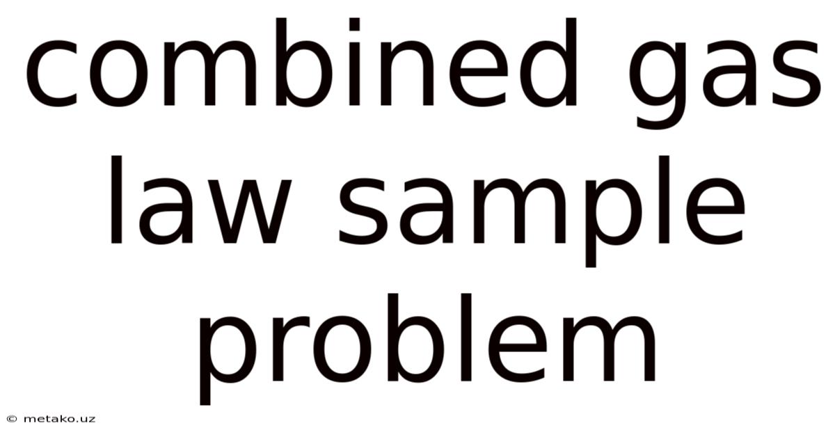 Combined Gas Law Sample Problem