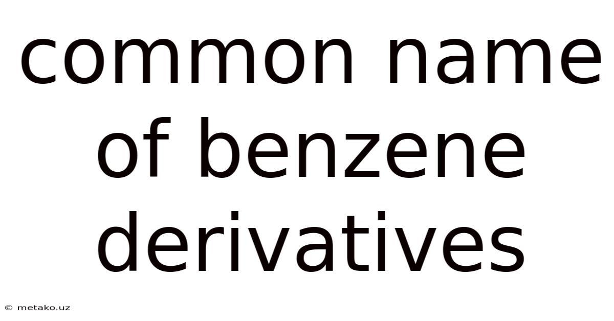 Common Name Of Benzene Derivatives