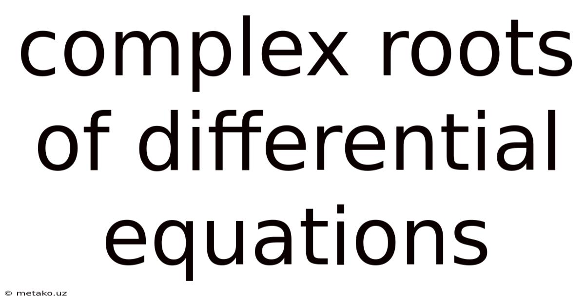 Complex Roots Of Differential Equations