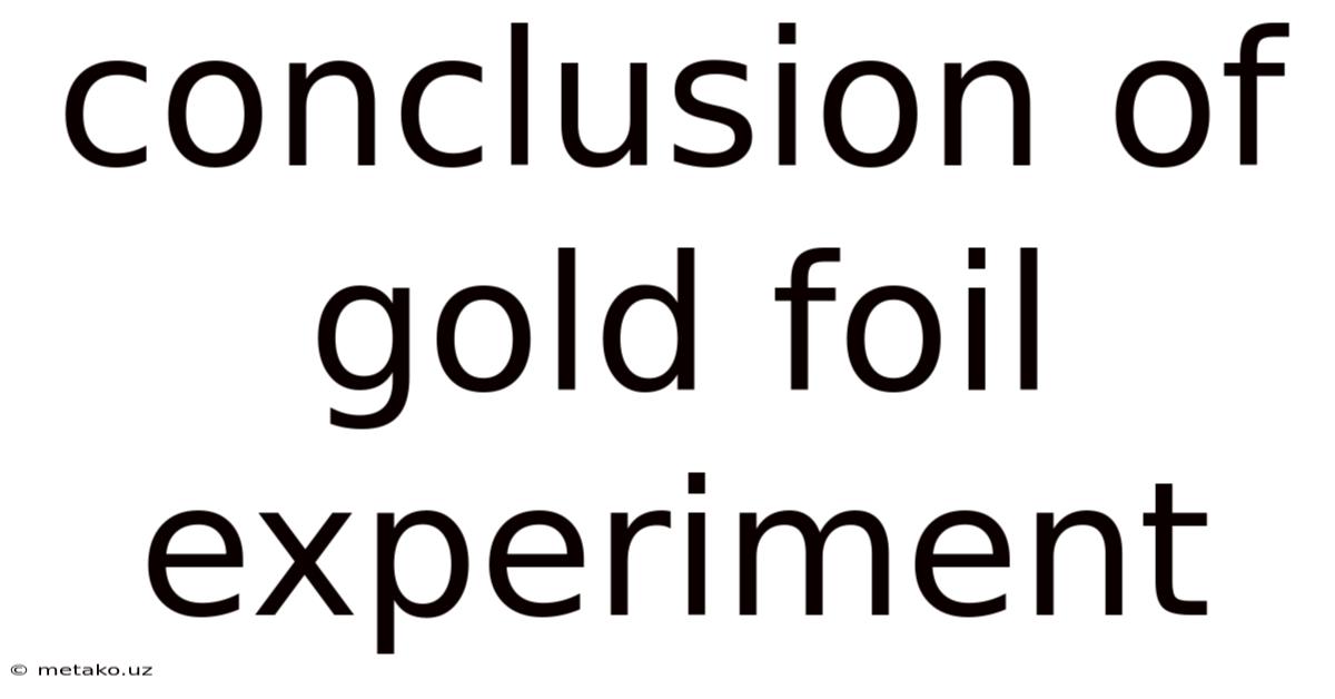 Conclusion Of Gold Foil Experiment
