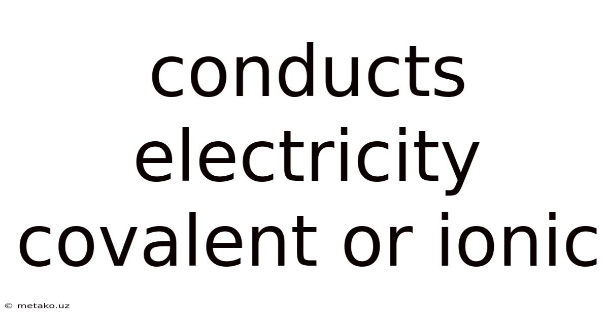 Conducts Electricity Covalent Or Ionic