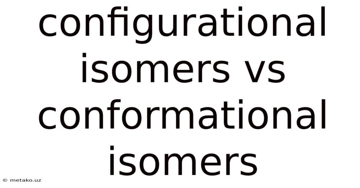 Configurational Isomers Vs Conformational Isomers