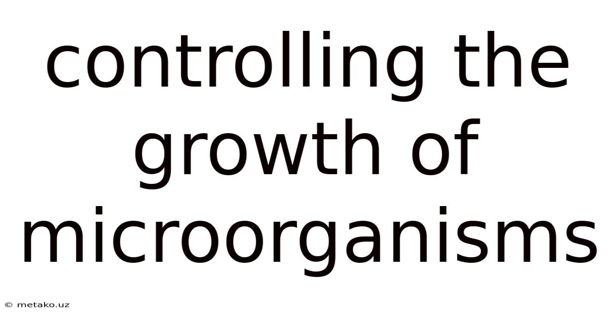 Controlling The Growth Of Microorganisms