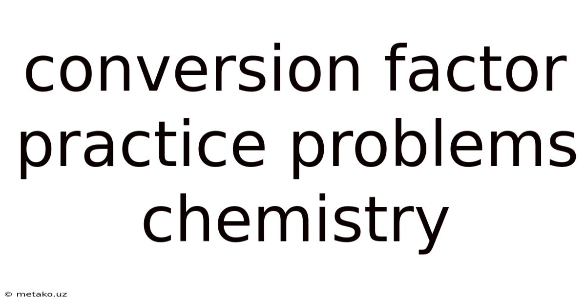 Conversion Factor Practice Problems Chemistry