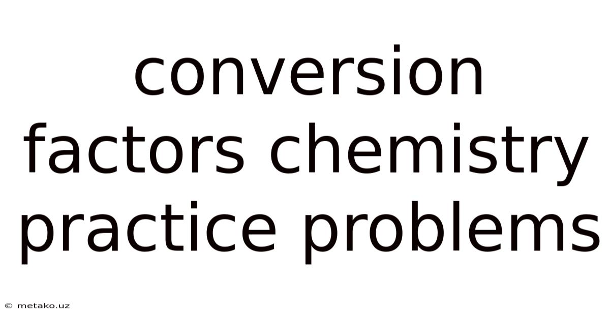 Conversion Factors Chemistry Practice Problems