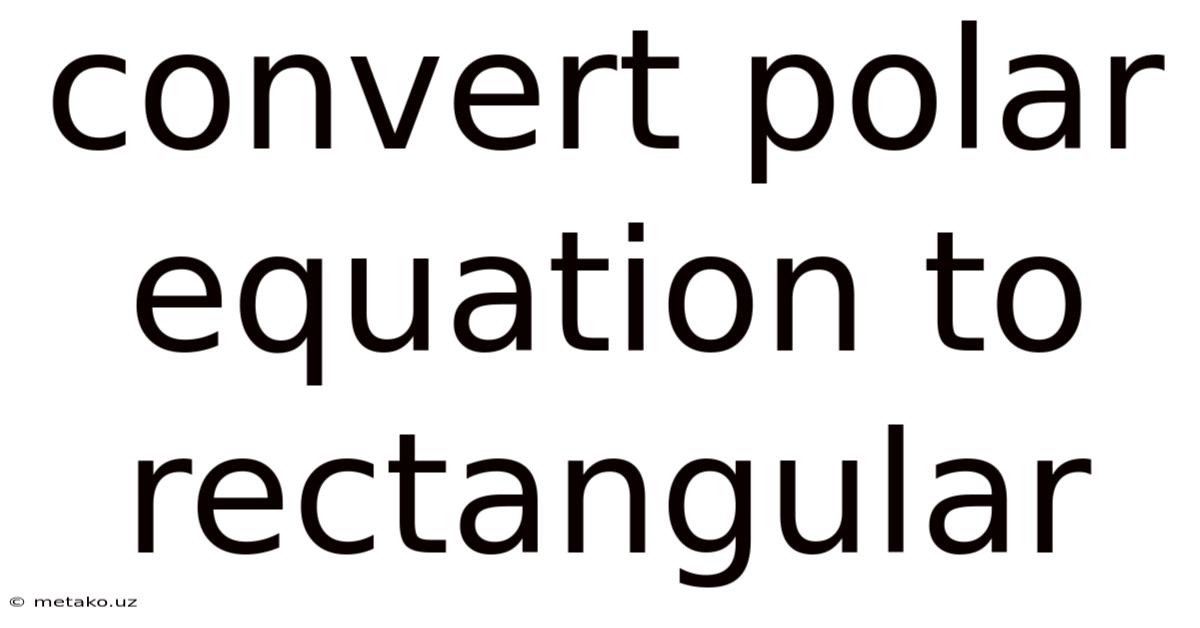 Convert Polar Equation To Rectangular