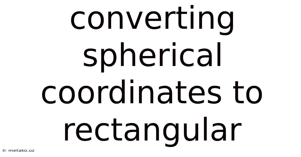 Converting Spherical Coordinates To Rectangular