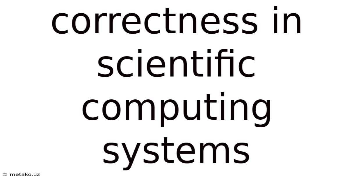 Correctness In Scientific Computing Systems