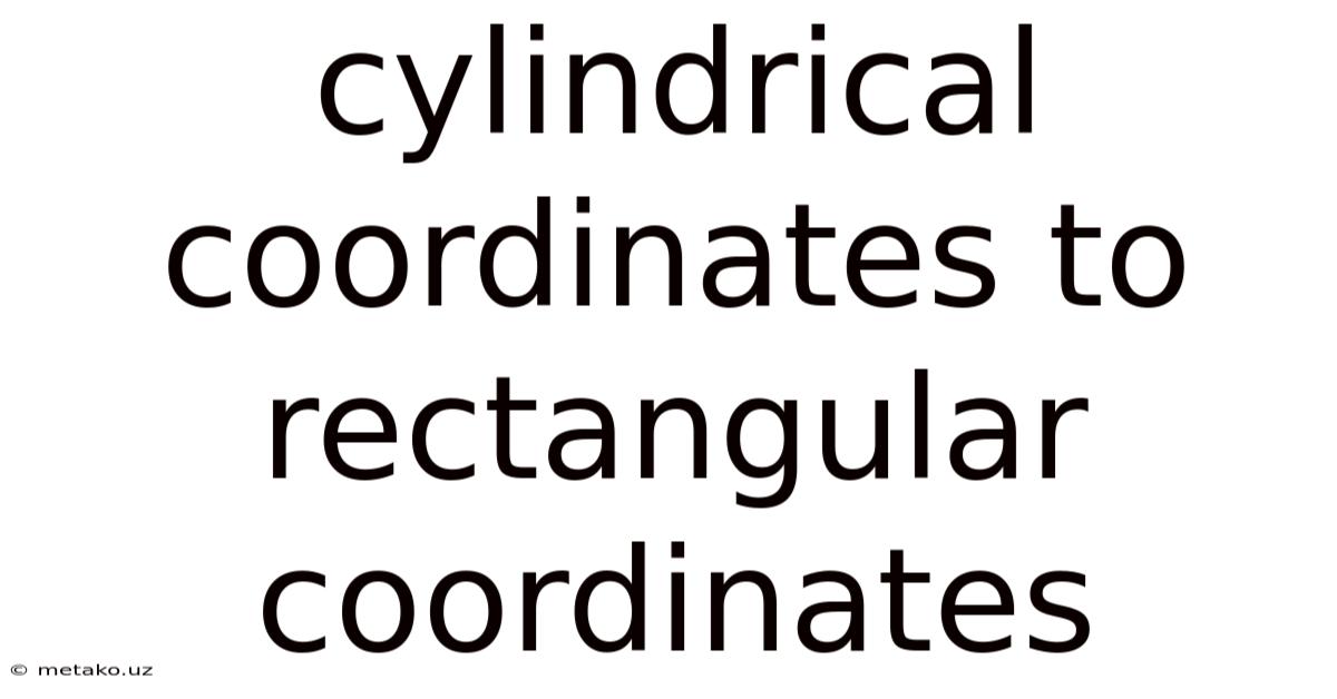 Cylindrical Coordinates To Rectangular Coordinates