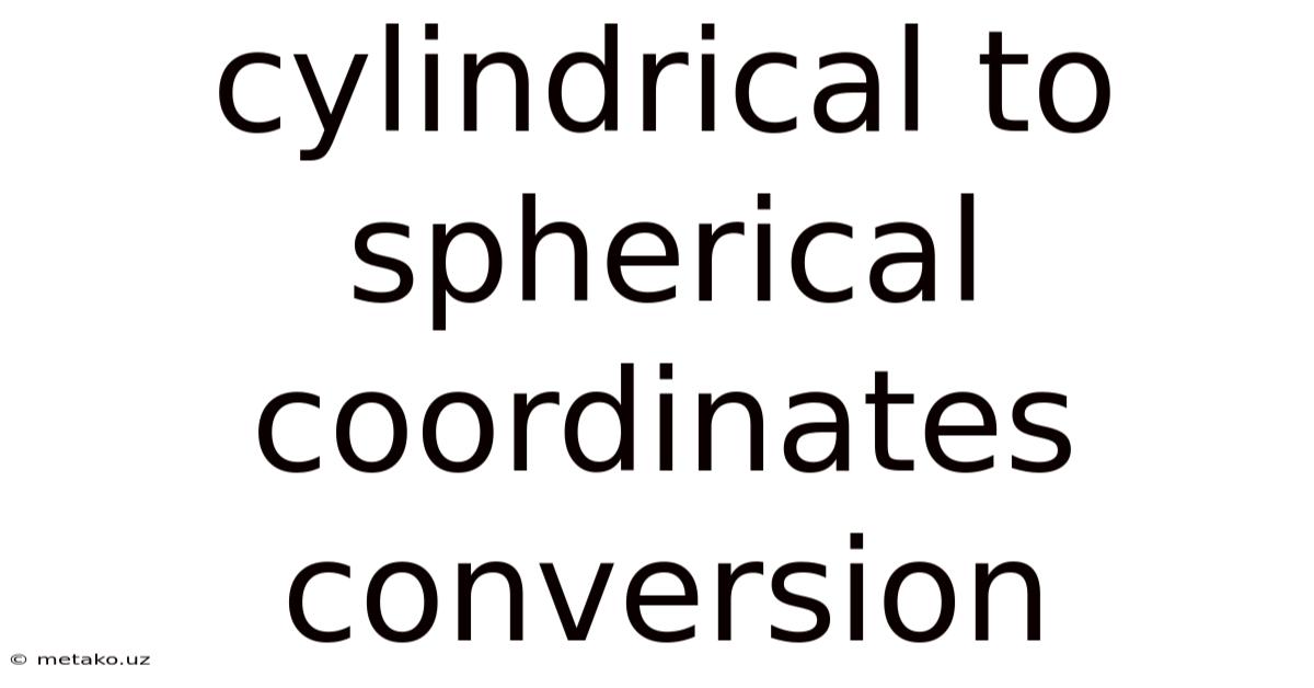 Cylindrical To Spherical Coordinates Conversion