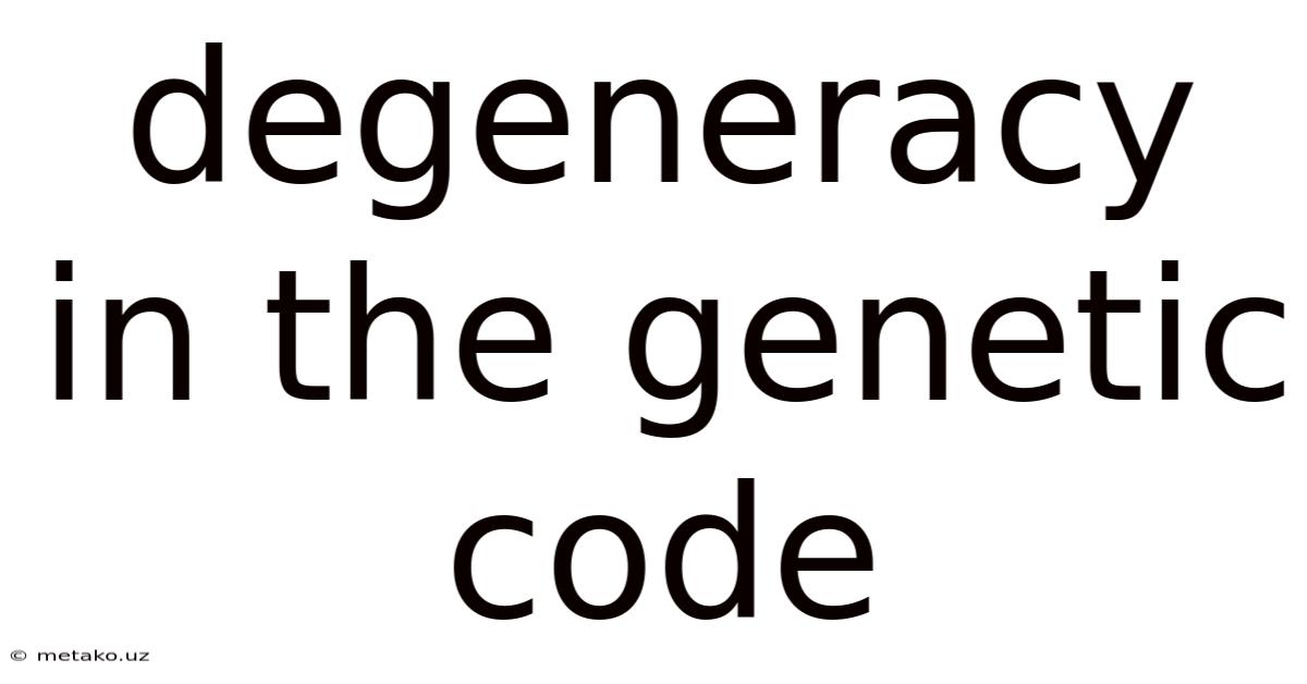 Degeneracy In The Genetic Code