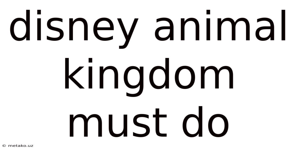 Disney Animal Kingdom Must Do