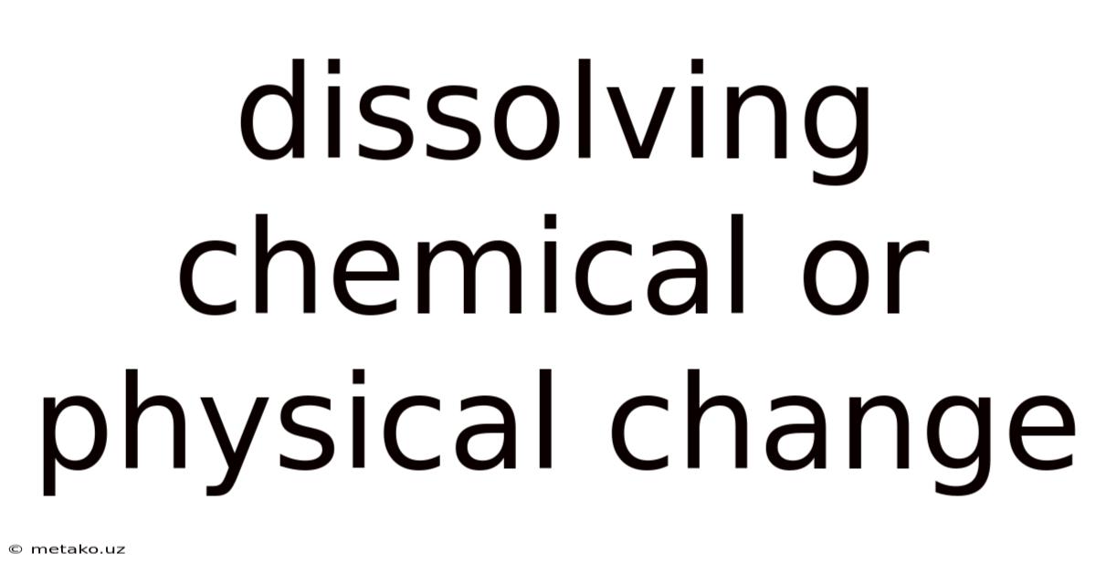 Dissolving Chemical Or Physical Change