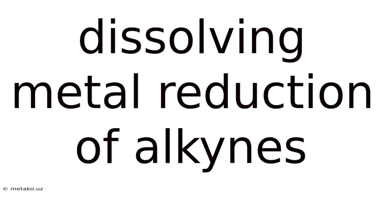 Dissolving Metal Reduction Of Alkynes
