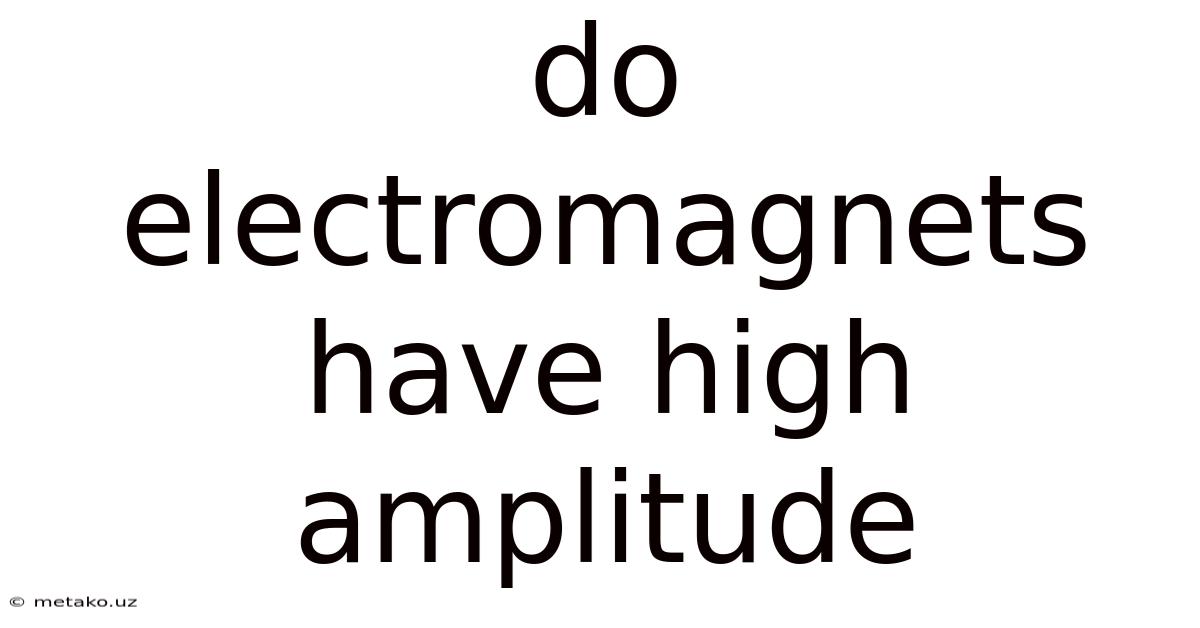 Do Electromagnets Have High Amplitude