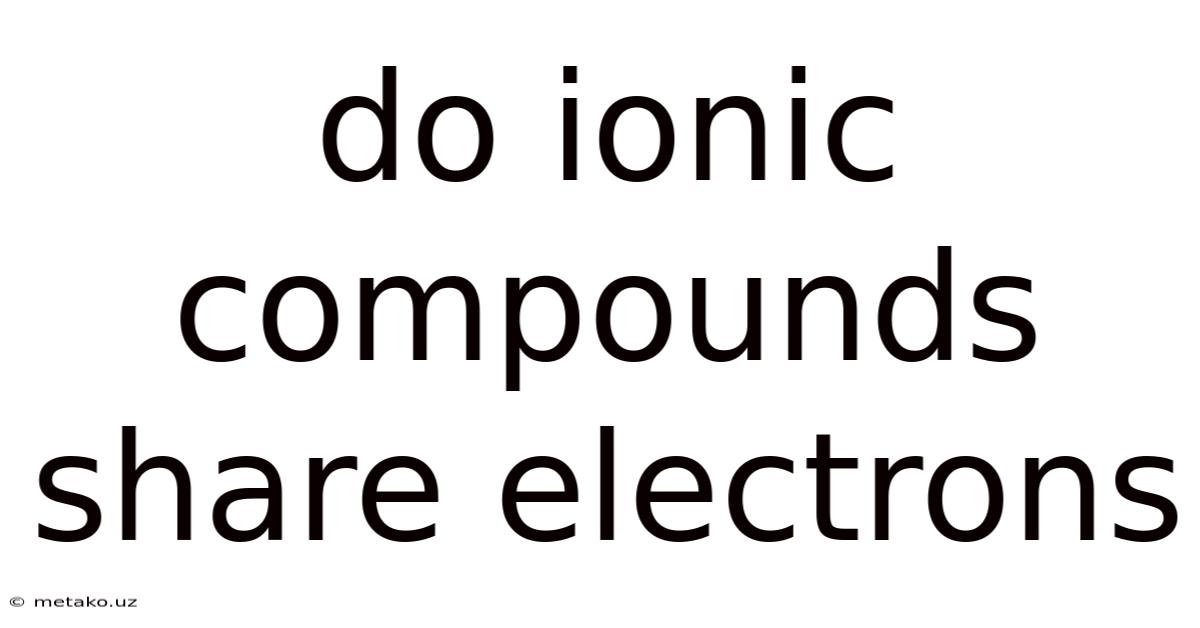 Do Ionic Compounds Share Electrons