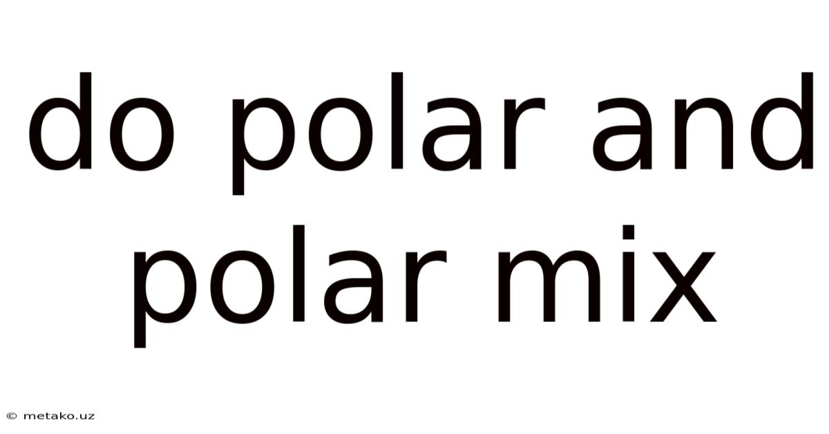 Do Polar And Polar Mix