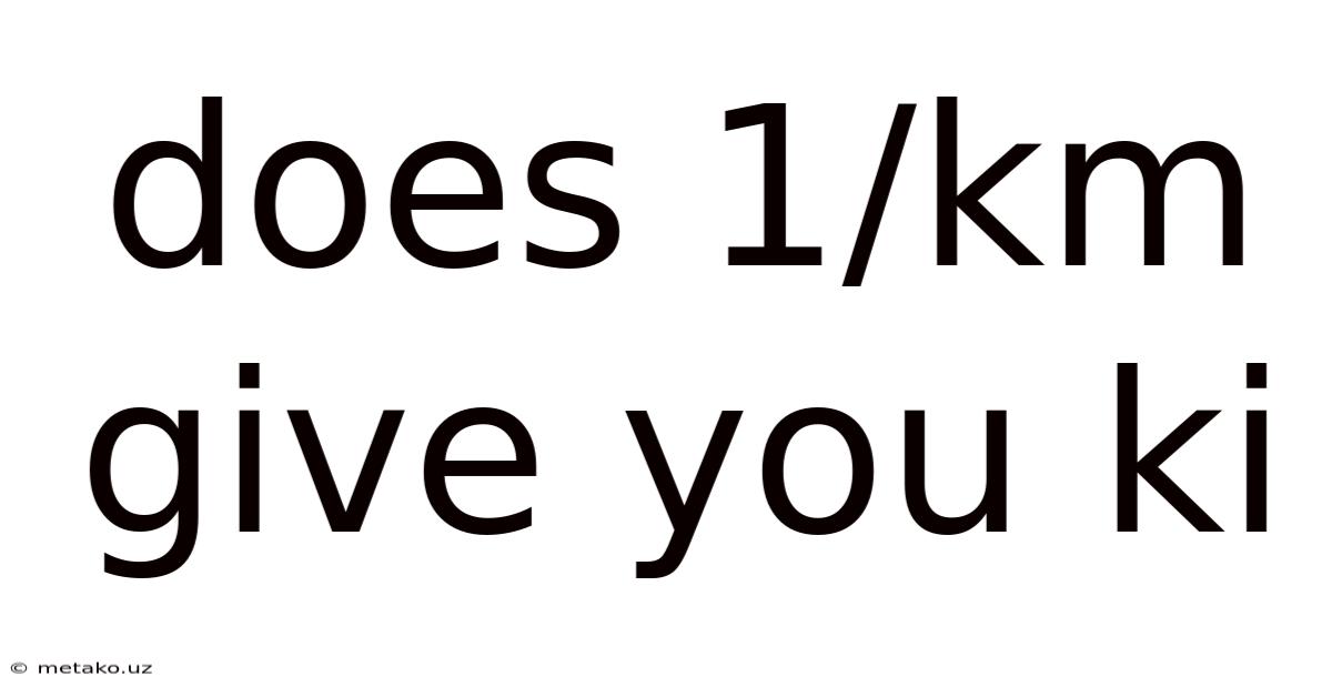 Does 1/km Give You Ki
