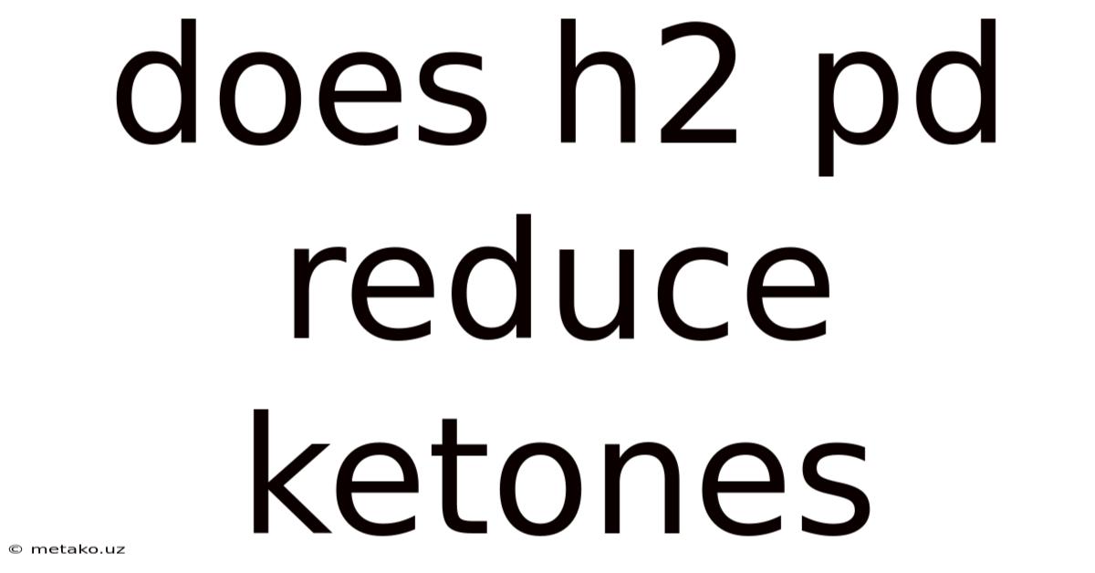 Does H2 Pd Reduce Ketones
