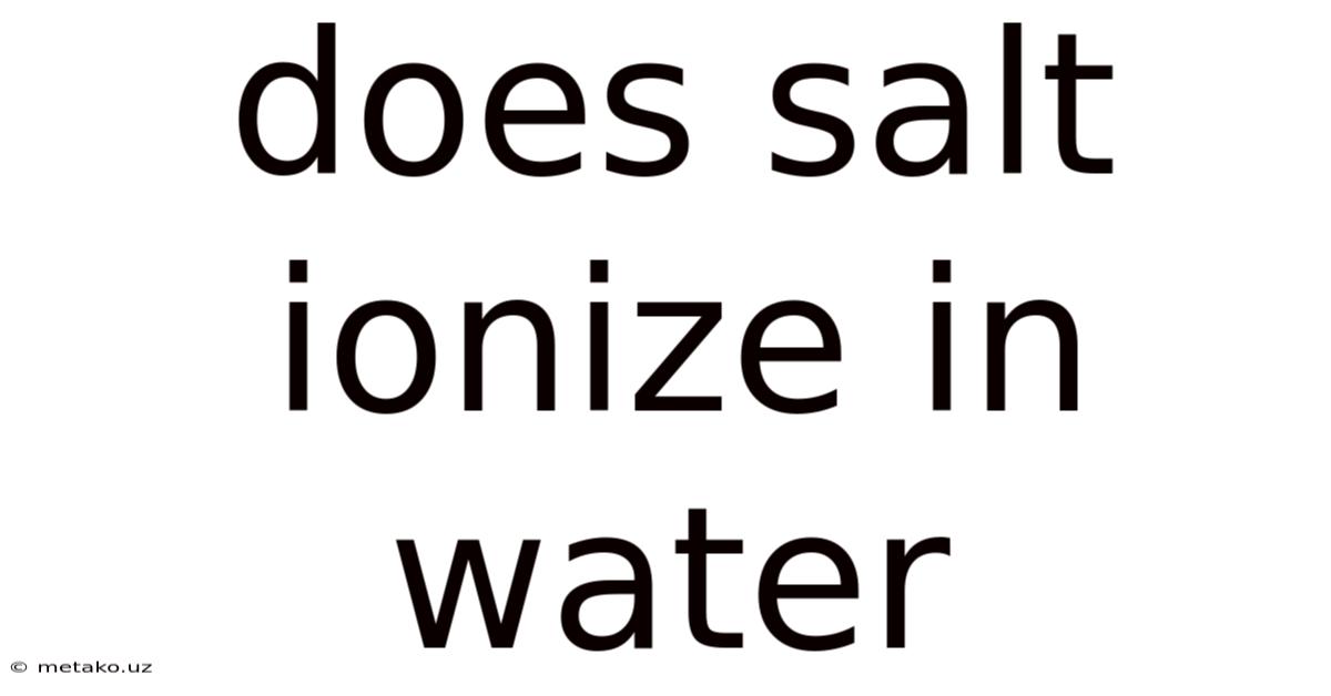 Does Salt Ionize In Water