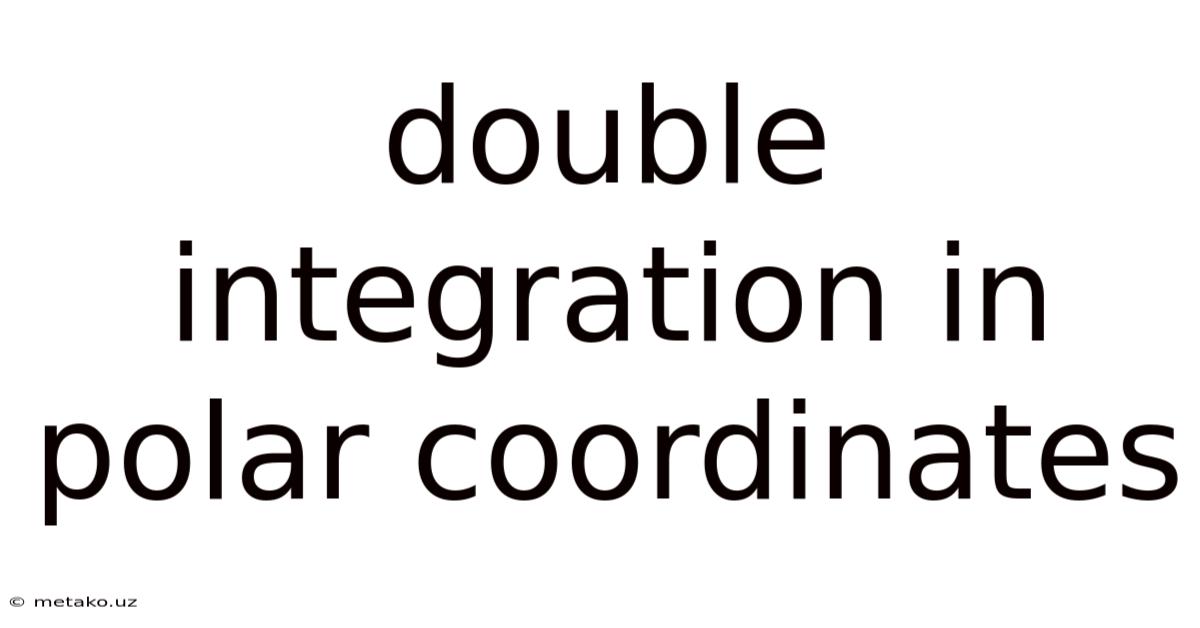 Double Integration In Polar Coordinates