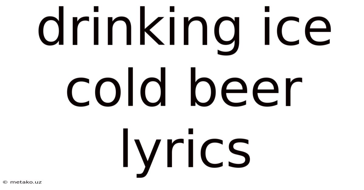 Drinking Ice Cold Beer Lyrics