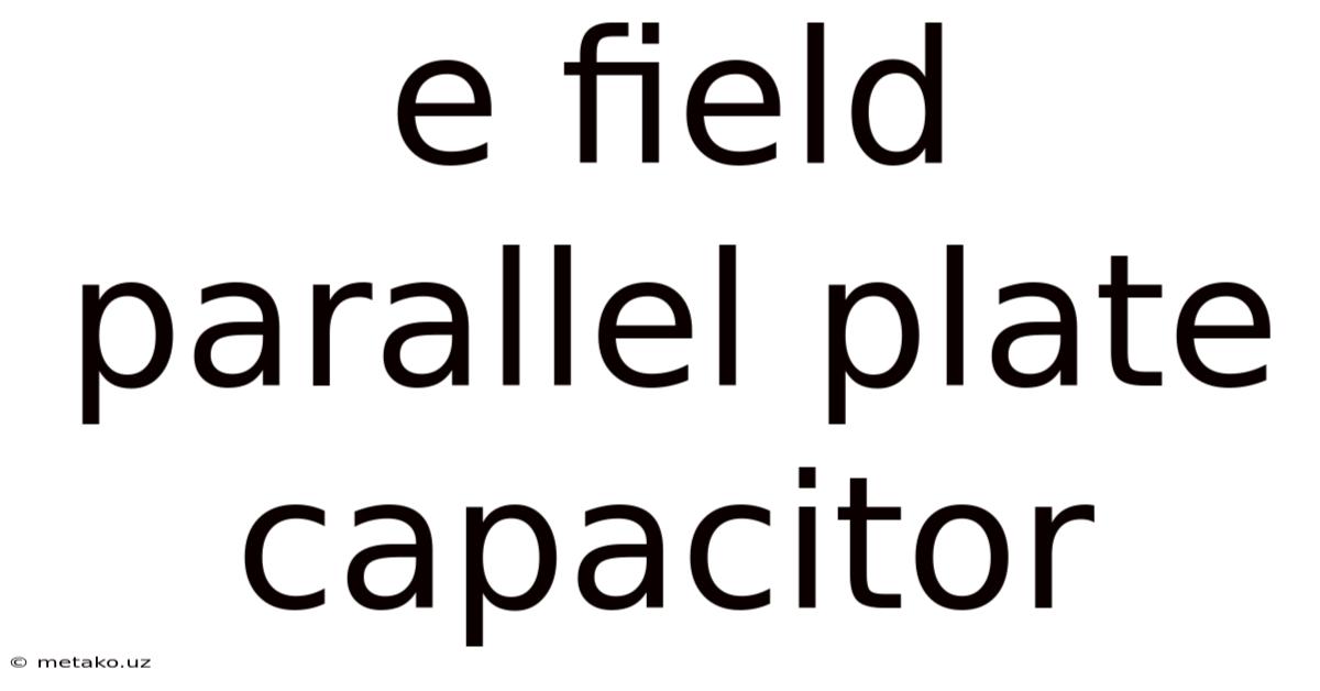 E Field Parallel Plate Capacitor
