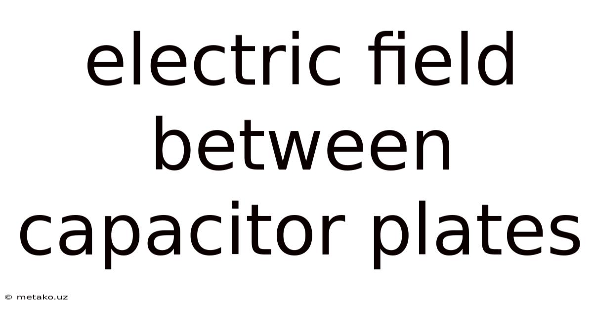 Electric Field Between Capacitor Plates