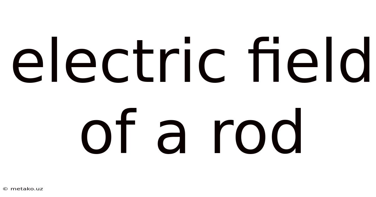 Electric Field Of A Rod
