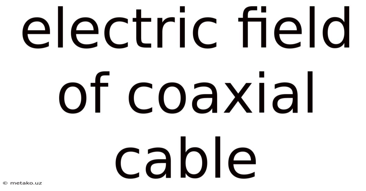 Electric Field Of Coaxial Cable