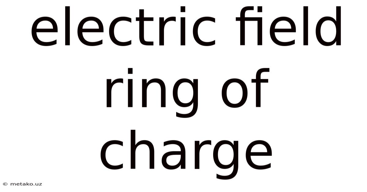 Electric Field Ring Of Charge