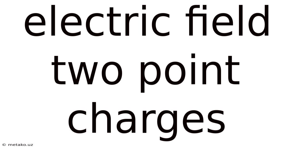 Electric Field Two Point Charges