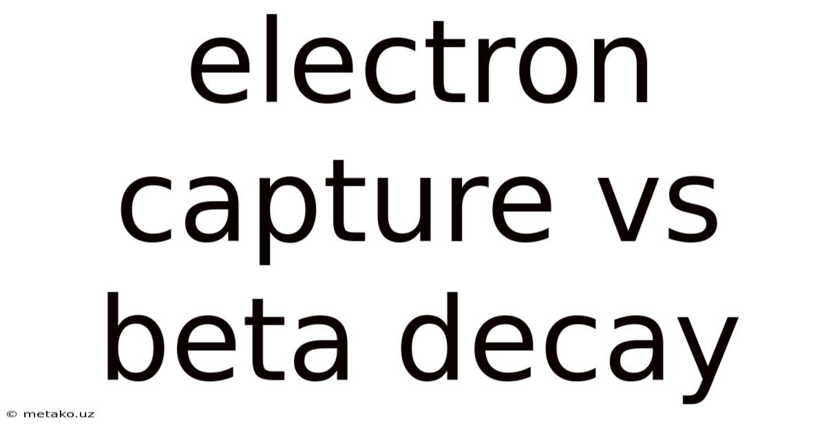 Electron Capture Vs Beta Decay