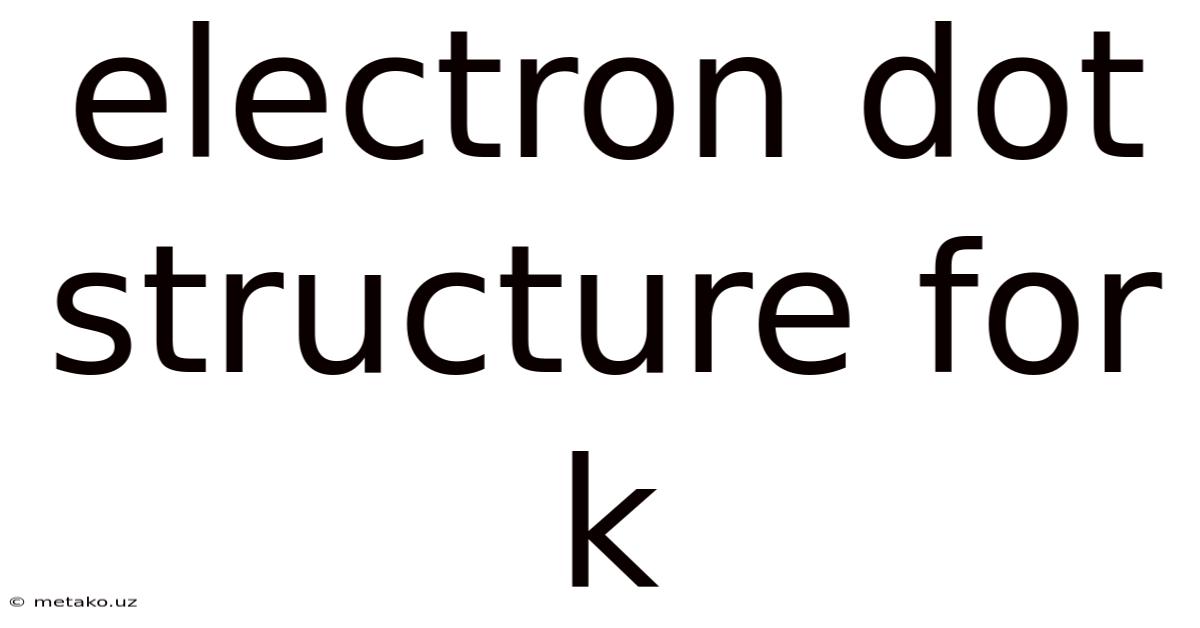 Electron Dot Structure For K