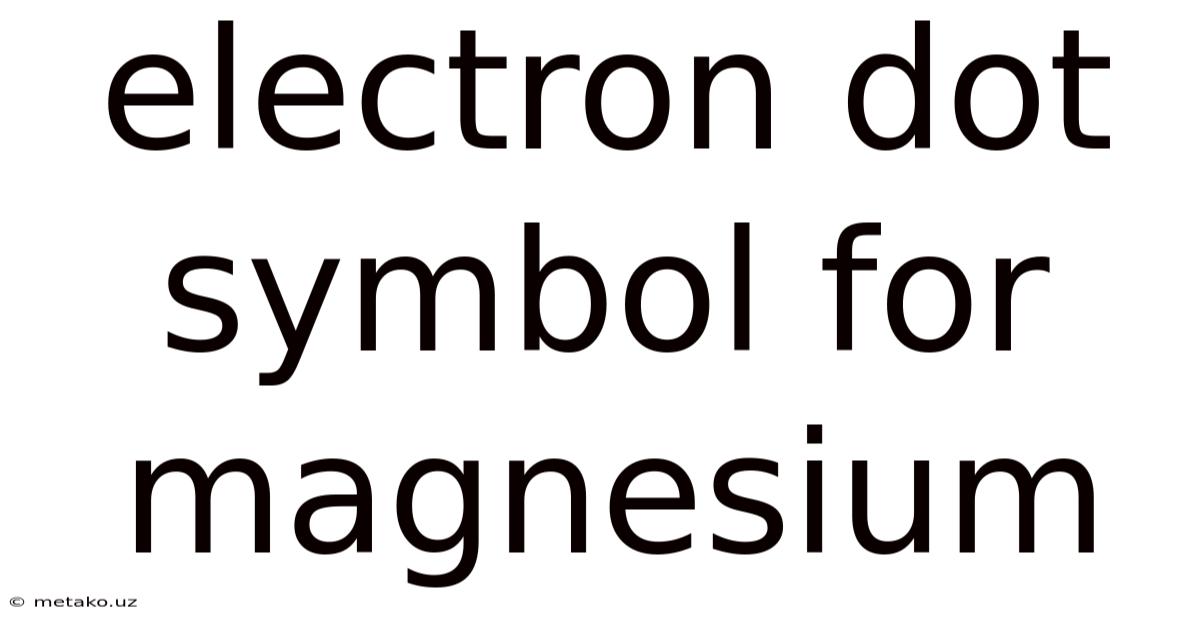 Electron Dot Symbol For Magnesium