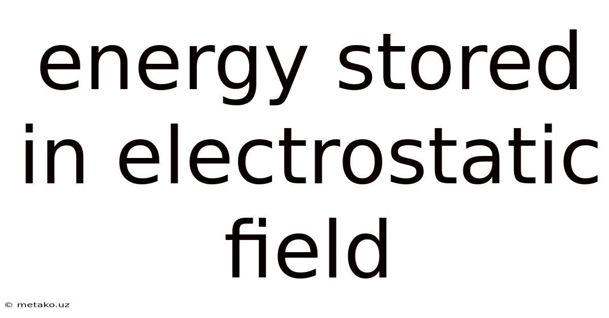 Energy Stored In Electrostatic Field
