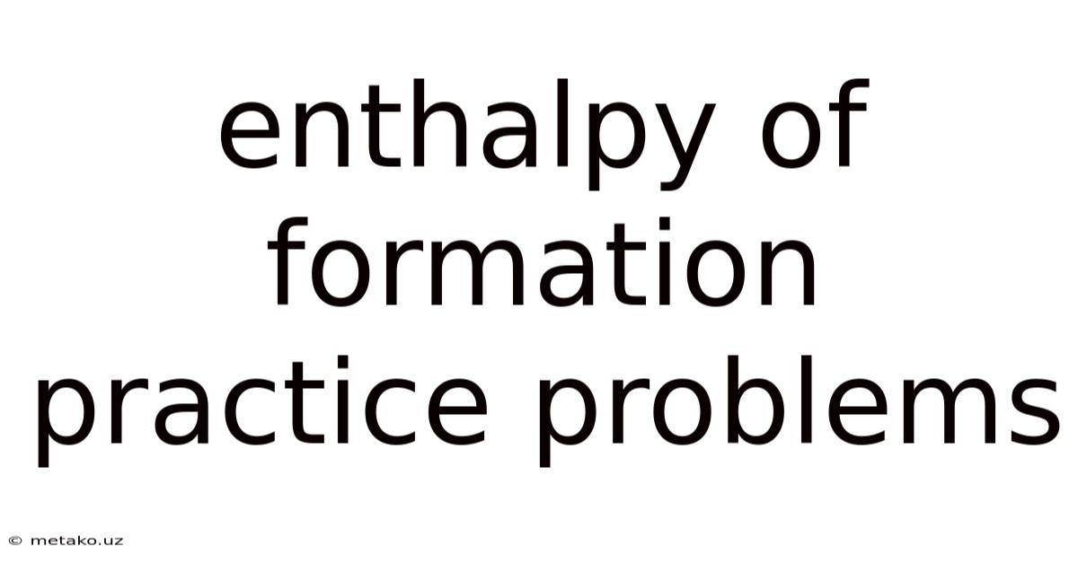Enthalpy Of Formation Practice Problems