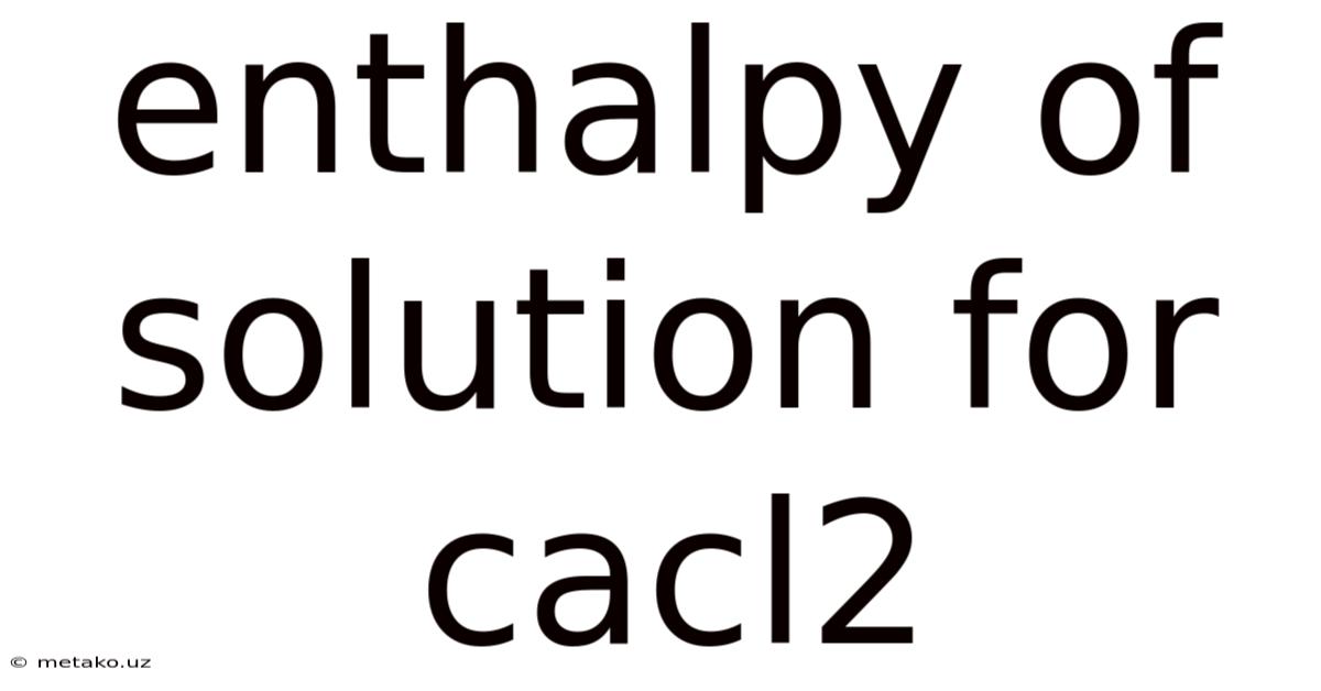 Enthalpy Of Solution For Cacl2
