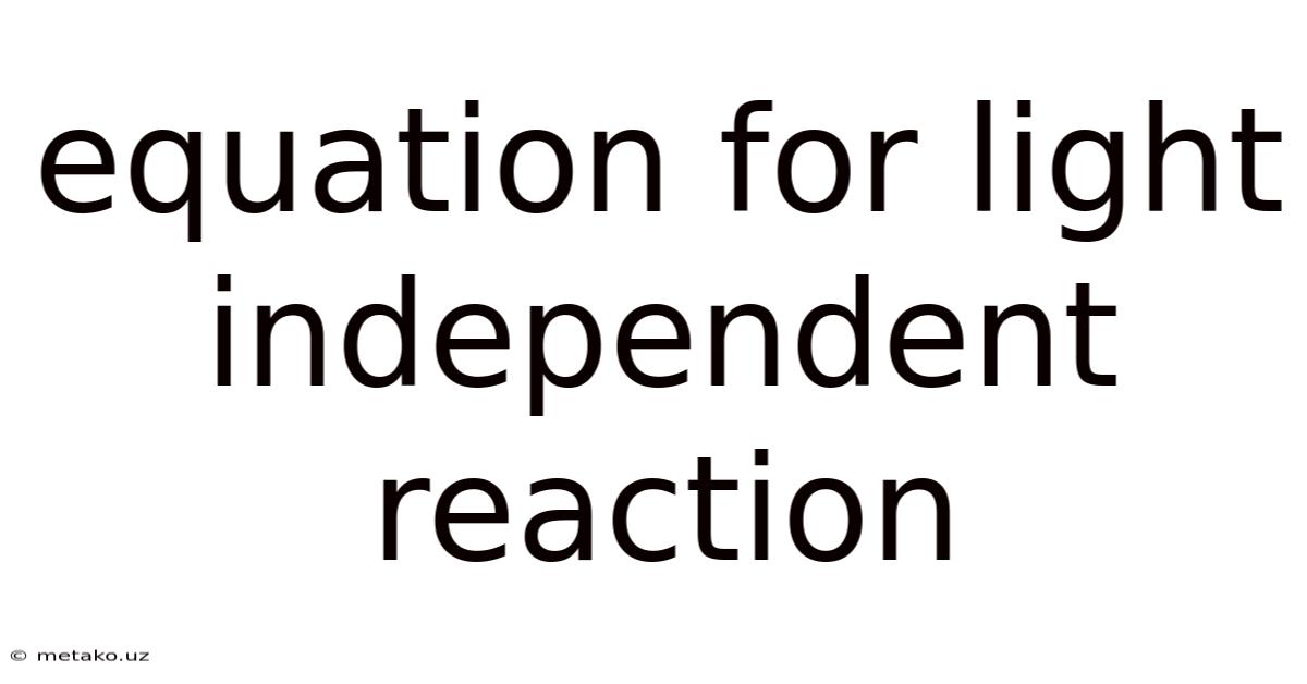 Equation For Light Independent Reaction