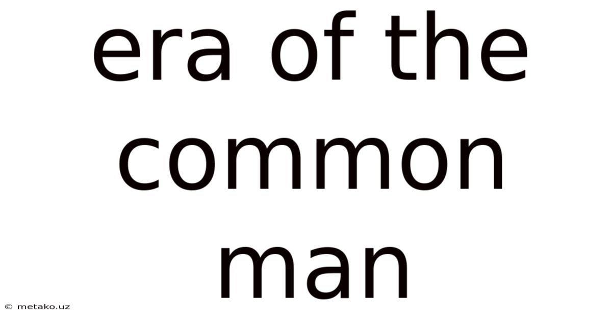 Era Of The Common Man